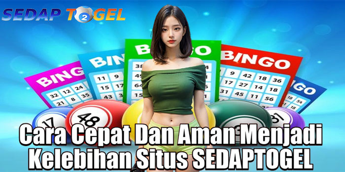 Cara Cepat Dan Aman Menjadi Kelebihan Situs SEDAPTOGEL