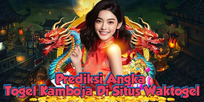 Prediksi Angka Togel Kamboja Di Situs Waktogel